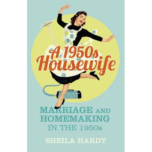 A 1950s Housewife: Marriage and Homemaking in the 1950s