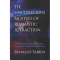 The Unconscious Motives of Romantic Attraction: The Reasons behind Recurring Unhealthy Relationship Patterns