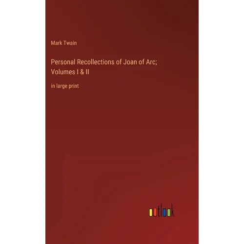 Personal Recollections of Joan of Arc; Volumes I & II: in large print