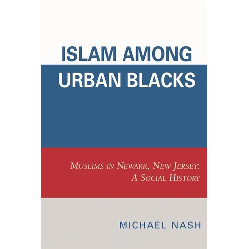 Islam among Urban Blacks: Muslims in Newark, New Jersey: A Social History