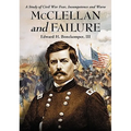McClellan and Failure: A Study of Civil War Fear, Incompetence and Worse