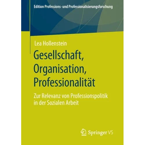 Gesellschaft, Organisation, Professionalität: Zur Relevanz Von Professionspolitik in Der Sozialen Arbeit