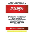 The Executive's Guide to Creating and Implementing an INTEGRATED MANAGEMENT SYSTEM: Optimally and Synergistically Incorporating ISO and Corporate Resp