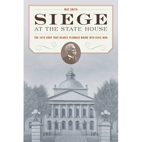 Siege at the State House: The 1879 Coup That Nearly Plunged Maine Into Civil War