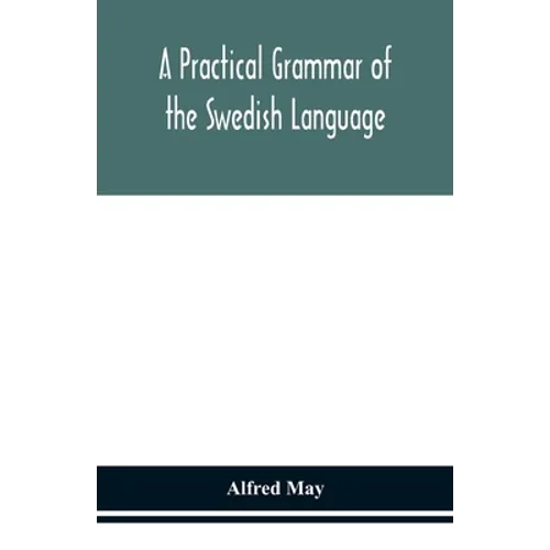 A practical grammar of the Swedish language; with reading and writing exercises (Seventh Revised Edition)