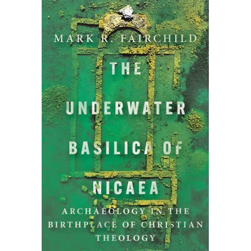 The Underwater Basilica of Nicaea: Archaeology in the Birthplace of Christian Theology