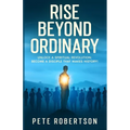 Rise Beyond Ordinary: Unlock a Spiritual Revolution; Become a Disciple that Makes History!