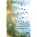This Day Won't Come Again: Radical Presence and Life-Threatening Illness