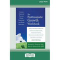 The Posttraumatic Growth Workbook: Coming Through Trauma Wiser, Stronger, and More Resilient (16pt Large Print Format)