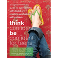 Think Confident, Be Confident for Teens: A Cognitive Therapy Guide to Overcoming Self-Doubt and Creating Unshakable Self-Esteem