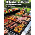 85 Barbecue and Grilling Recipes for Home