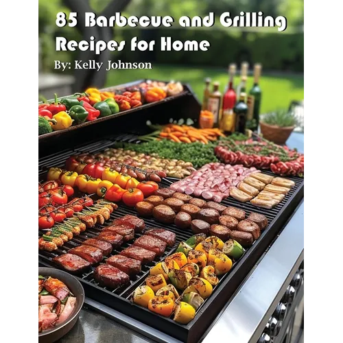 85 Barbecue and Grilling Recipes for Home