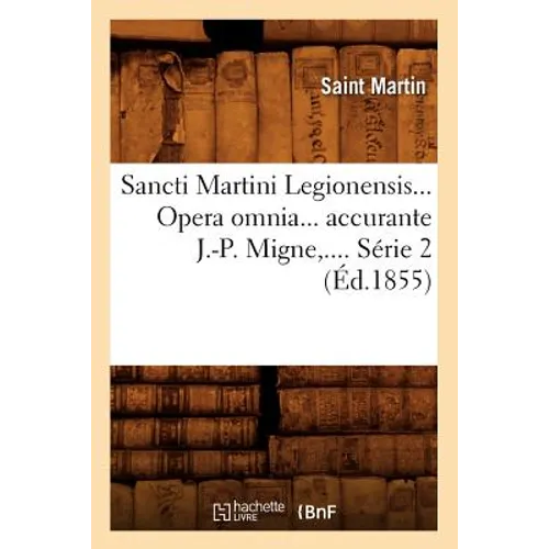 Sancti Martini Legionensis. Opera Omnia Accurante J.-P. Migne. Série 2 (Éd.1855)