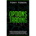 Options Trading: Easiest Beginners Simplified Guide, Effective Profitable Strategies - Learn the Foundamental Basics of Options Trading and Start Toda