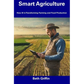 Smart Agriculture: How AI is Transforming Farming and Food Production