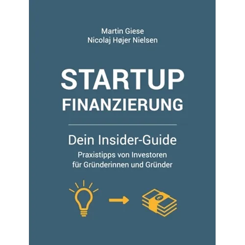 Startup Finanzierung: Dein Insider-Guide: Praxis-Tipps von Investoren für Gründerinnen und Gründer