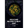 Delicious Recipes to Beat Gout: Your Ultimate Gout Diet Cookbook for a Pain-Free Life!