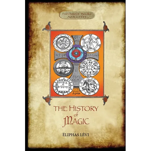 The History of Magic: Including a clear and precise exposition of its procedure, its rites and its mysteries. Translated, with preface and notes by A.