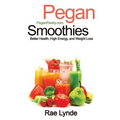 Pegan Smoothies: Better Health, High Energy, and Weight Loss