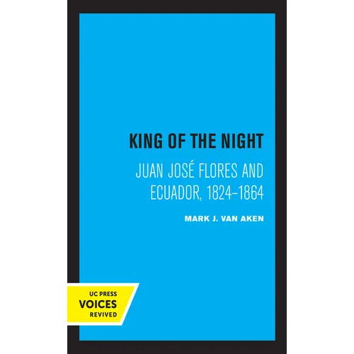 King of the Night: Juan José Flores and Ecuador, 1824-1864