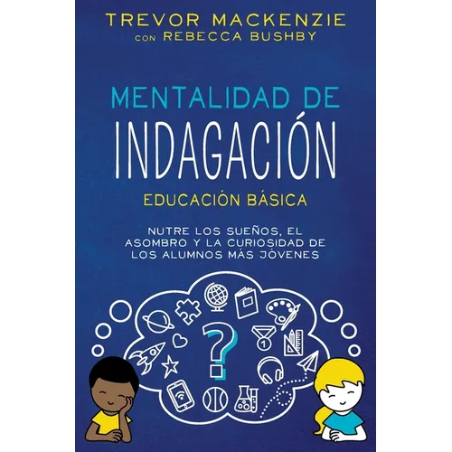 Mentalidad de Indagación: Nutre Los Suenos, El Asombro Y La Curiosidad de Los Alumnos Más Jóvenes