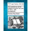 The Substance of the Federal Income Tax Law of 1913: With Annotations.