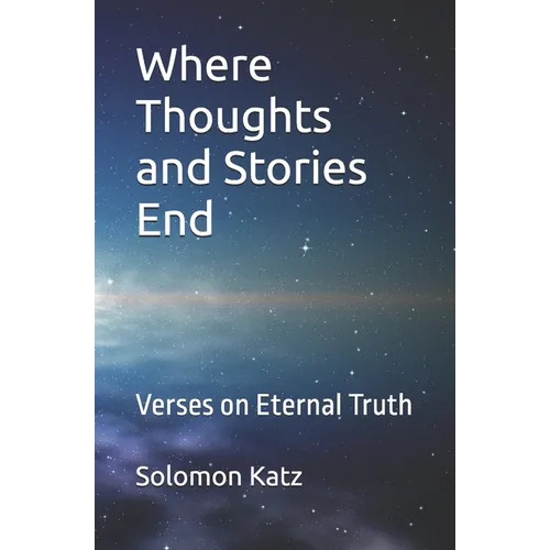Where Thoughts and Stories End: Verses on Eternal Truth