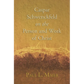 Caspar Schwenckfeld on the Person and Work of Christ