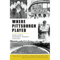 Where Pittsburgh Played: Oakland's Historic Sports Venues