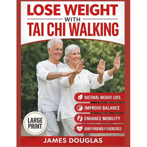 Lose Weight with Tai Chi Walking: How Anyone Can Burn Fat, Protect Their Joints, and Reclaim Their Energy in 30 Days or Less - No Gym, No Stress, No E