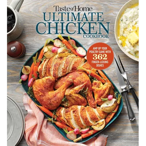 Taste of Home Ultimate Chicken Cookbook: Amp Up Your Poultry Game with More Than 362 Finger-Licking Chicken Dishes