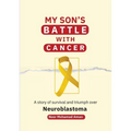 My Son's Battle with Cancer: A Story of Survival and Triumph over Neuroblastoma