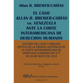 EL CASO ALLAN R. BREWER-CARÍAS vs. VENEZUELA ANTE LA CORTE INTERAMERICANA DE DERECHOS HUMANOS. Estudio del caso y análisis crítico de la errada senten