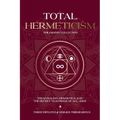 Total Hermeticism Philosophy Collection: The Kybalion, Hermetica and The Secret Teachings of All Ages