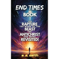 End Times Book: The Rapture, The Mark of the Beast, The Antichrist and more Revisited!