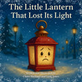 The Little Lantern That Lost Its Light: A Heartwarming Christmas Picture Book for Children about Believing in Yourself, Friendship, and the Magic of F