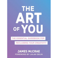 The Art of You: The Essential Guidebook for Reclaiming Your Creativity