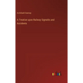 A Treatise upon Railway Signalds and Accidents