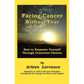 Facing Cancer Without Fear: How to Empower Yourself Through Conscious Choices