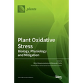 Plant Oxidative Stress: Biology, Physiology and Mitigation
