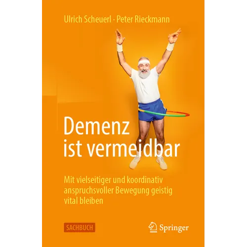 Demenz Ist Vermeidbar: Mit Vielseitiger Und Koordinativ Anspruchsvoller Bewegung Geistig Vital Bleiben