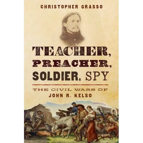 Teacher, Preacher, Soldier, Spy: The Civil Wars of John R. Kelso
