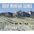 Rocky Mountain Equines: A Photographic Collection of Horses, Donkeys, and Mules of the American West
