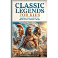 Classic Legends For Kids: Heroes, Gods, And Myths From Rome, Egypt & Greece: 3 books in 1