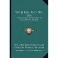 Wild Bill And His Era: The Life And Adventures Of James Butler Hickok