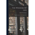 The Wisdom Of Life: And Other Essays By Arthur Schopenhauer