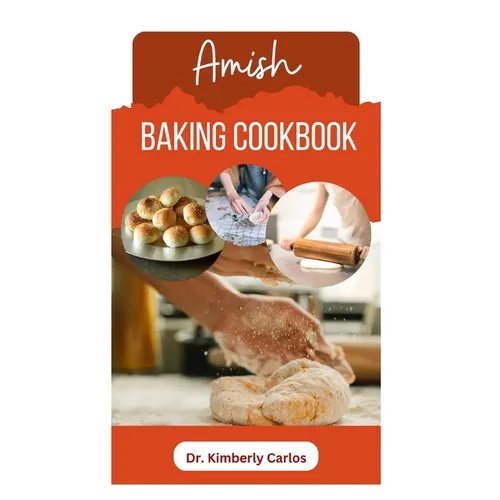 Amish Baking Cookbook: Delicious Homemade Recipes for Bread, Cake, Cookies, Pastry and More