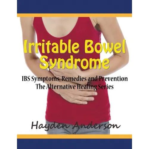 Irritable Bowel Syndrome: IBS Symptoms, Remedies and Prevention (Large Print): The Alternative Healing Series - Paperback