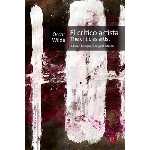 El crítico artista/The Critic as artist: Edición bilingüe/Bilingual edition