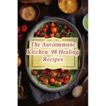 The Autoimmune Kitchen: 98 Healing Recipes